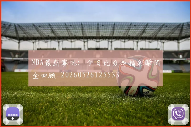 NBA最新赛况：今日比分与精彩瞬间全回顾_20260526125533