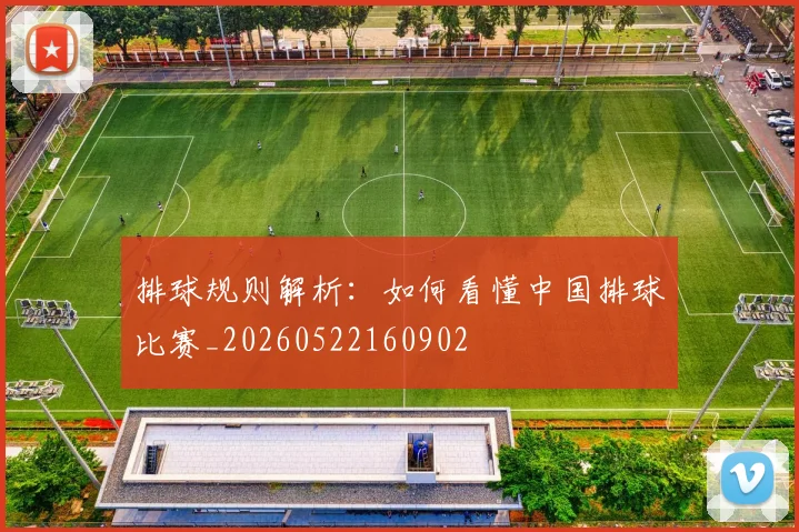 排球规则解析：如何看懂中国排球比赛_20260522160902
