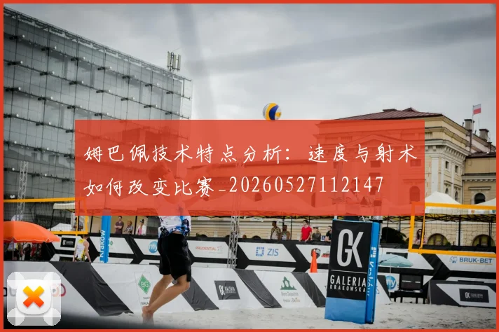 姆巴佩技术特点分析：速度与射术如何改变比赛_20260527112147