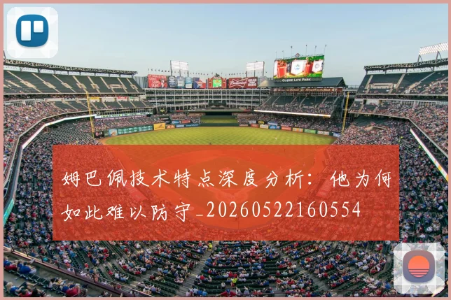 姆巴佩技术特点深度分析：他为何如此难以防守_20260522160554