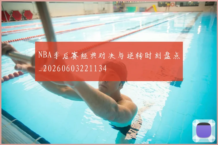NBA季后赛经典对决与逆转时刻盘点_20260603221134