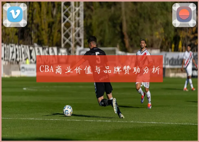 CBA商业价值与品牌赞助分析